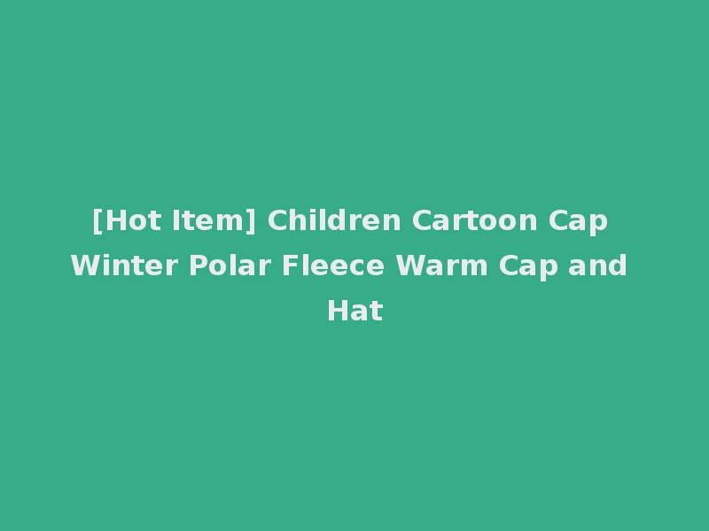 [Hot Item] Children Cartoon Cap Winter Polar Fleece Warm Cap and Hat