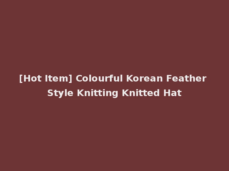 [Hot Item] Colourful Korean Feather Style Knitting Knitted Hat