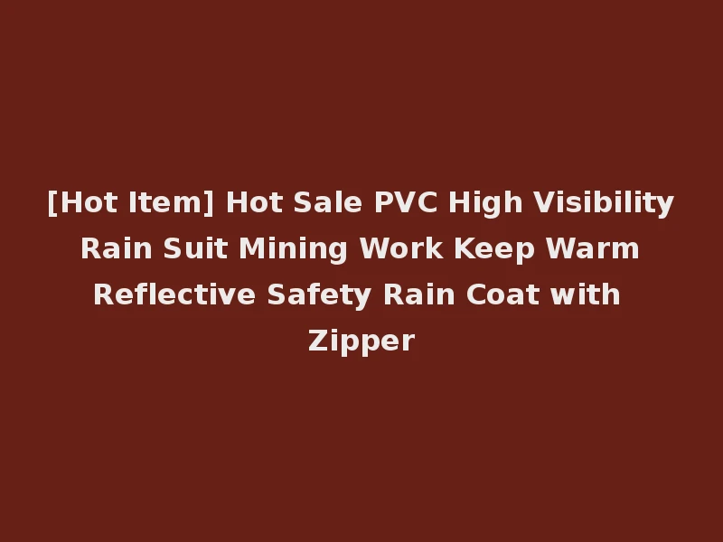 [Hot Item] Hot Sale PVC High Visibility Rain Suit Mining Work Keep Warm Reflective Safety Rain Coat with Zipper