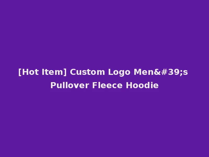[Hot Item] Custom Logo Men's Pullover Fleece Hoodie