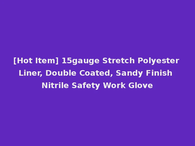 [Hot Item] 15gauge Stretch Polyester Liner, Double Coated, Sandy Finish Nitrile Safety Work Glove