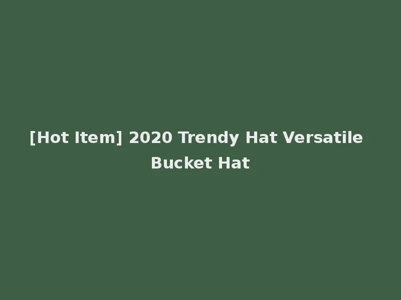 [Hot Item] 2020 Trendy Hat Versatile Bucket Hat