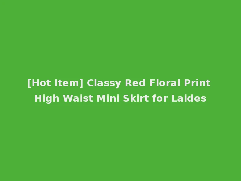 [Hot Item] Classy Red Floral Print High Waist Mini Skirt for Laides