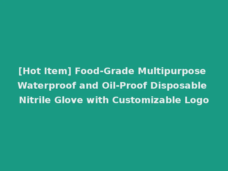 [Hot Item] Food-Grade Multipurpose Waterproof and Oil-Proof Disposable Nitrile Glove with Customizable Logo