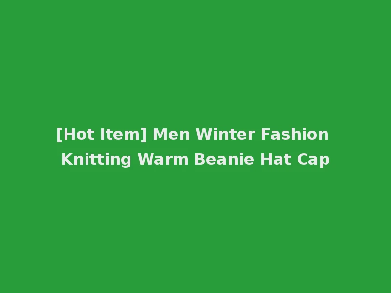 [Hot Item] Men Winter Fashion Knitting Warm Beanie Hat Cap