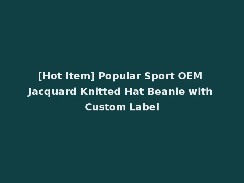 [Hot Item] Popular Sport OEM Jacquard Knitted Hat Beanie with Custom Label