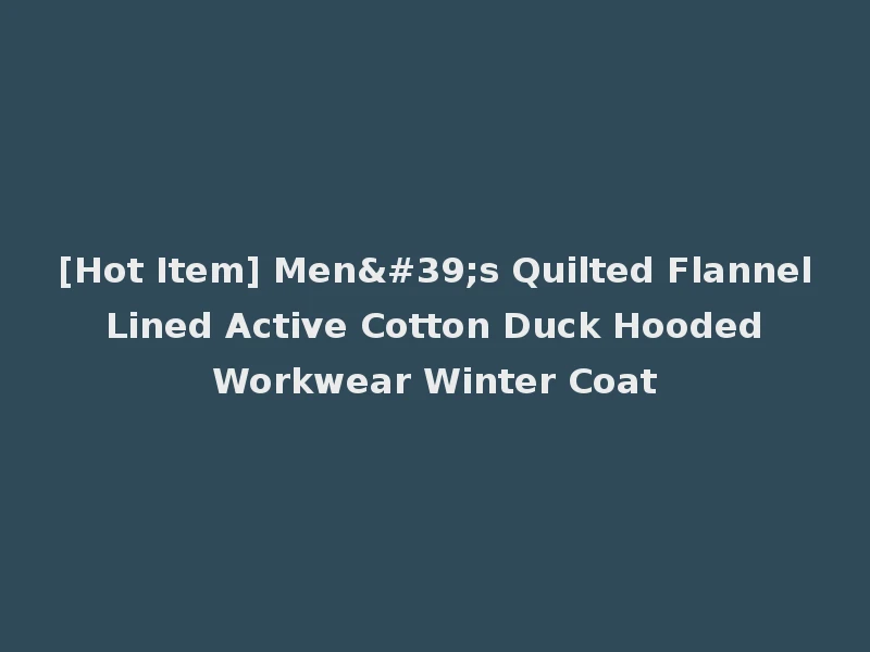 [Hot Item] Men's Quilted Flannel Lined Active Cotton Duck Hooded Workwear Winter Coat
