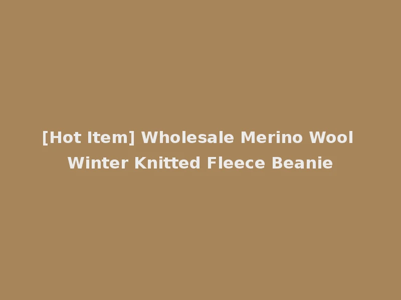 [Hot Item] Wholesale Merino Wool Winter Knitted Fleece Beanie