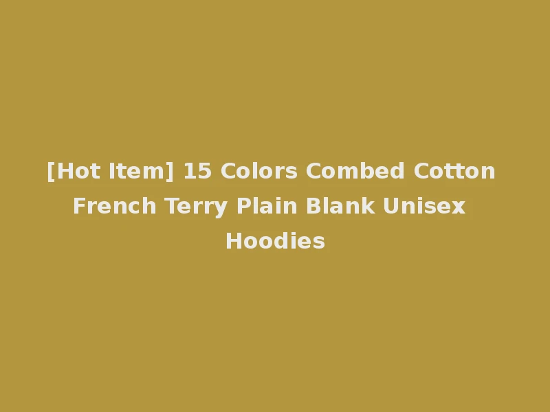 [Hot Item] 15 Colors Combed Cotton French Terry Plain Blank Unisex Hoodies