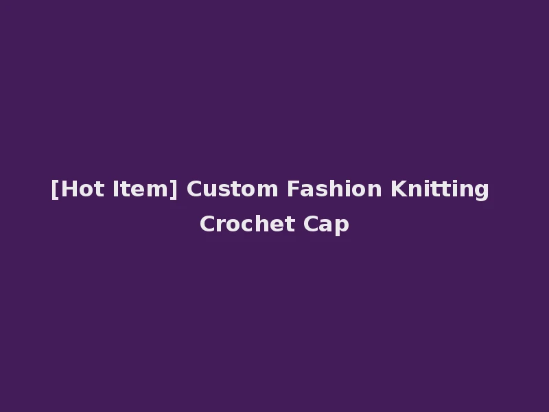 [Hot Item] Custom Fashion Knitting Crochet Cap