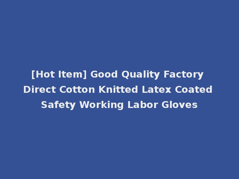 [Hot Item] Good Quality Factory Direct Cotton Knitted Latex Coated Safety Working Labor Gloves