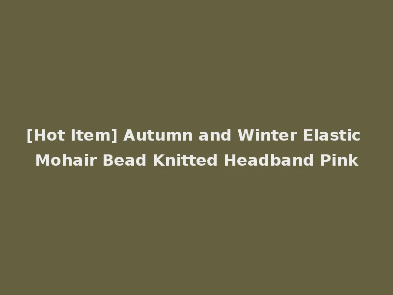 [Hot Item] Autumn and Winter Elastic Mohair Bead Knitted Headband Pink