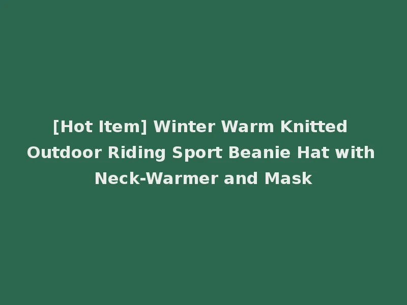 [Hot Item] Winter Warm Knitted Outdoor Riding Sport Beanie Hat with Neck-Warmer and Mask