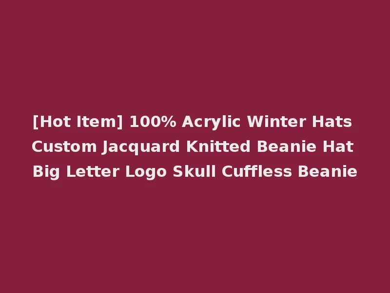 [Hot Item] 100% Acrylic Winter Hats Custom Jacquard Knitted Beanie Hat Big Letter Logo Skull Cuffless Beanie
