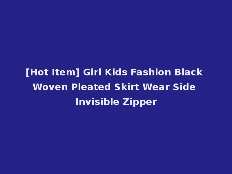 [Hot Item] Girl Kids Fashion Black Woven Pleated Skirt Wear Side Invisible Zipper