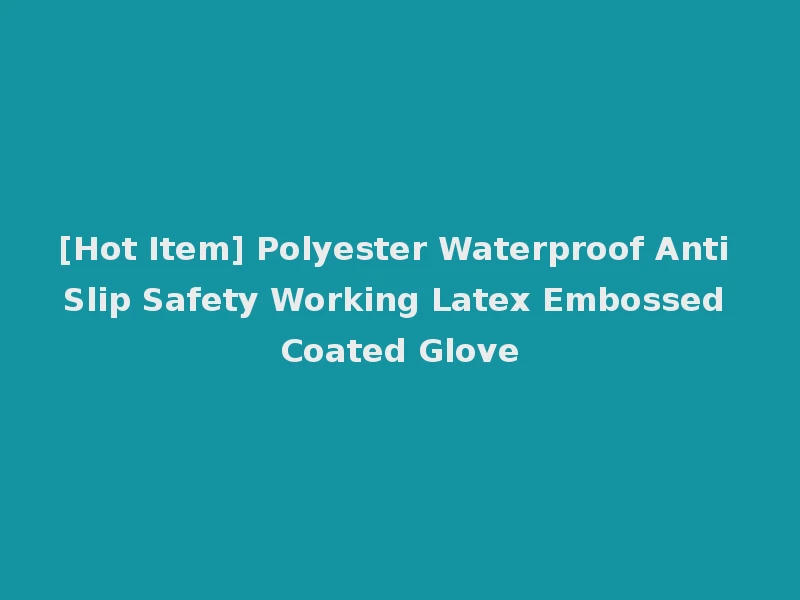 [Hot Item] Polyester Waterproof Anti Slip Safety Working Latex Embossed Coated Glove