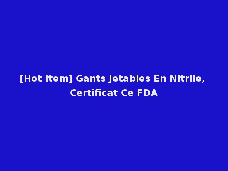 [Hot Item] Gants Jetables En Nitrile, Certificat Ce FDA
