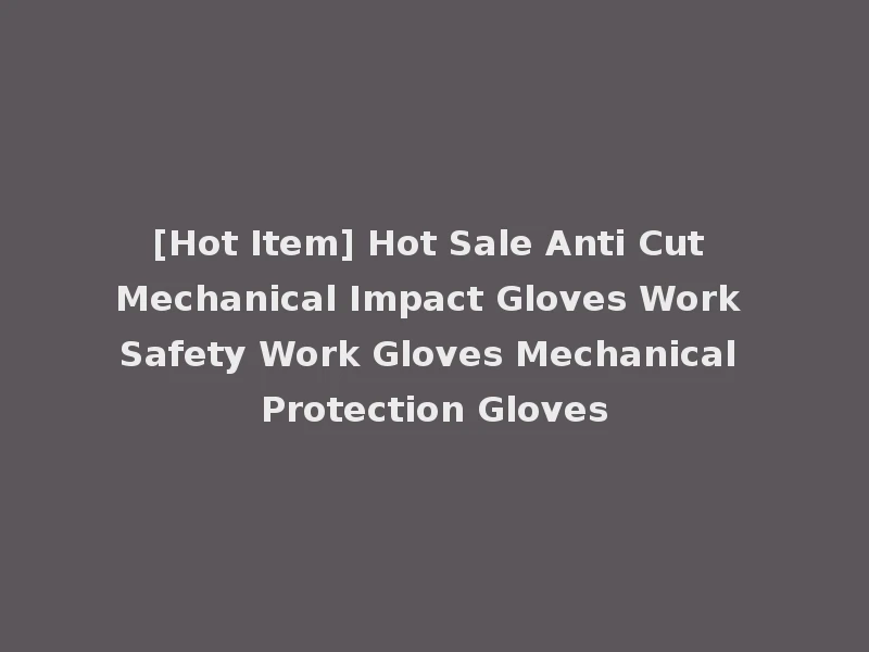 [Hot Item] Hot Sale Anti Cut Mechanical Impact Gloves Work Safety Work Gloves Mechanical Protection Gloves