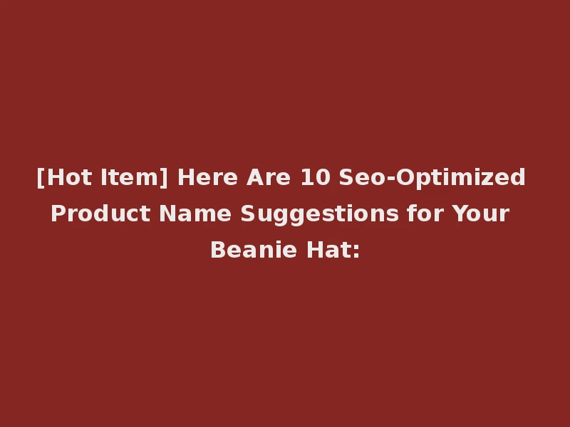 [Hot Item] Here Are 10 Seo-Optimized Product Name Suggestions for Your Beanie Hat: