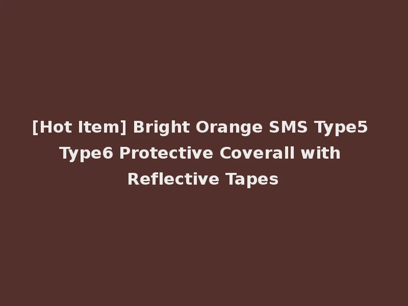 [Hot Item] Bright Orange SMS Type5 Type6 Protective Coverall with Reflective Tapes