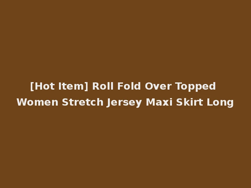 [Hot Item] Roll Fold Over Topped Women Stretch Jersey Maxi Skirt Long