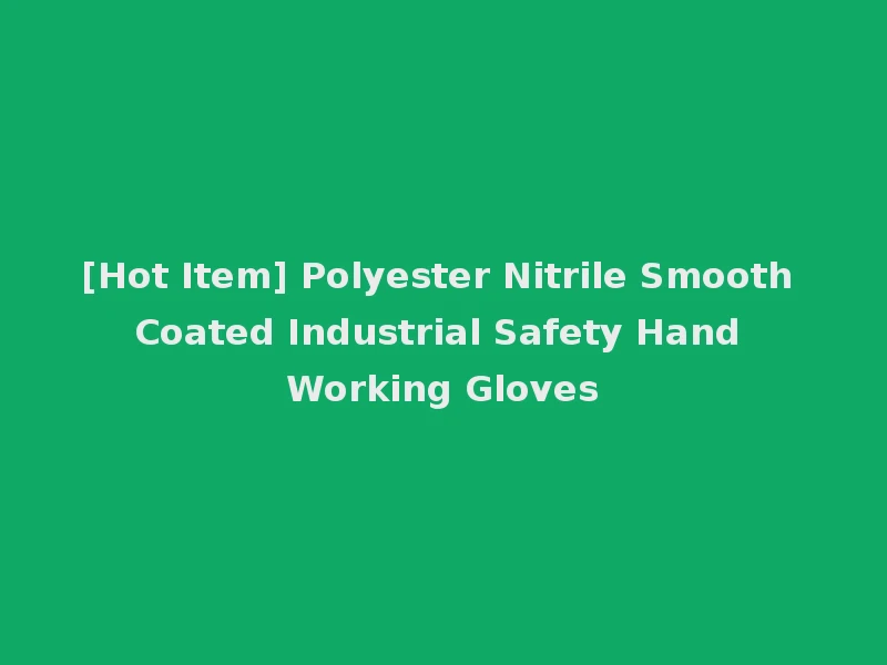 [Hot Item] Polyester Nitrile Smooth Coated Industrial Safety Hand Working Gloves