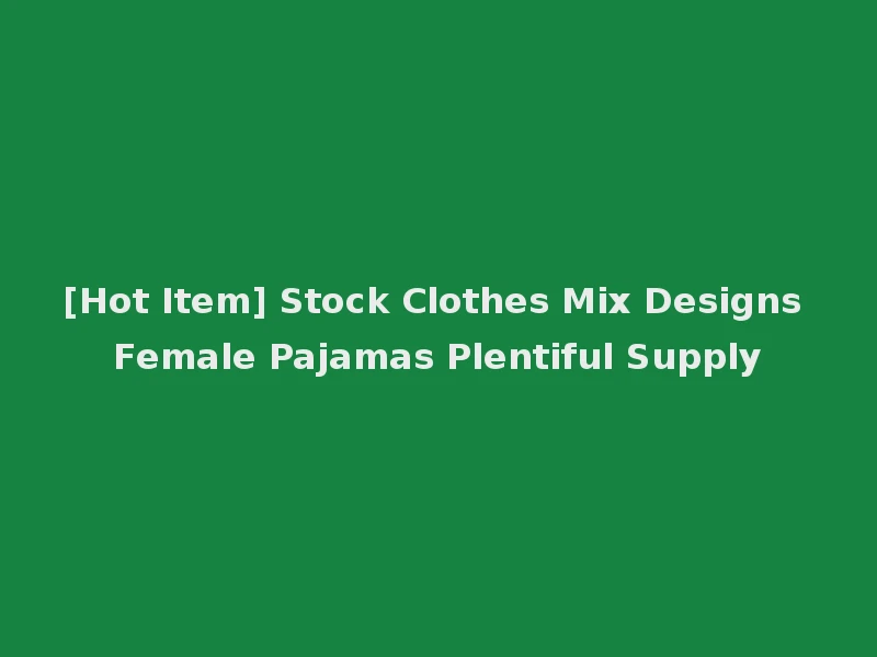 [Hot Item] Stock Clothes Mix Designs Female Pajamas Plentiful Supply