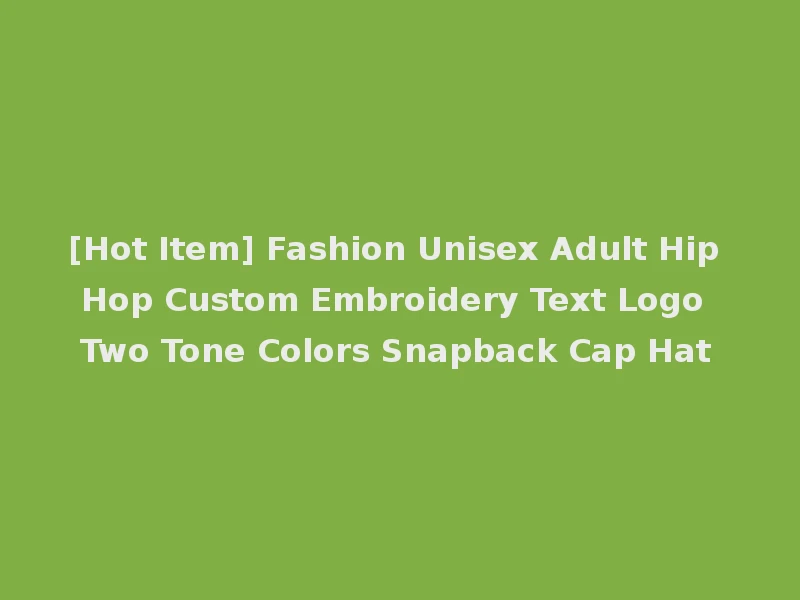 [Hot Item] Fashion Unisex Adult Hip Hop Custom Embroidery Text Logo Two Tone Colors Snapback Cap Hat