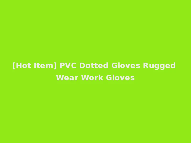 [Hot Item] PVC Dotted Gloves Rugged Wear Work Gloves