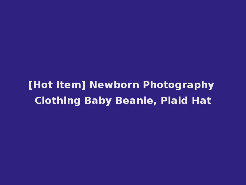 [Hot Item] Newborn Photography Clothing Baby Beanie, Plaid Hat