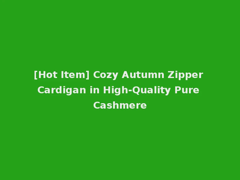 [Hot Item] Cozy Autumn Zipper Cardigan in High-Quality Pure Cashmere