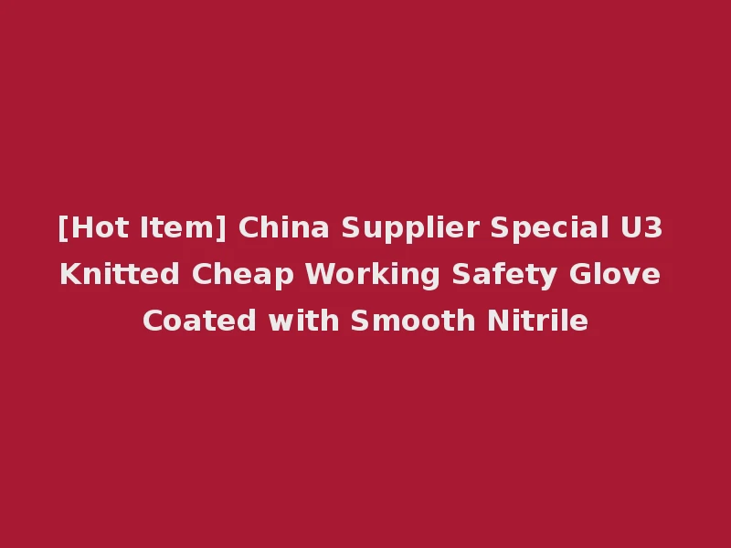 [Hot Item] China Supplier Special U3 Knitted Cheap Working Safety Glove Coated with Smooth Nitrile