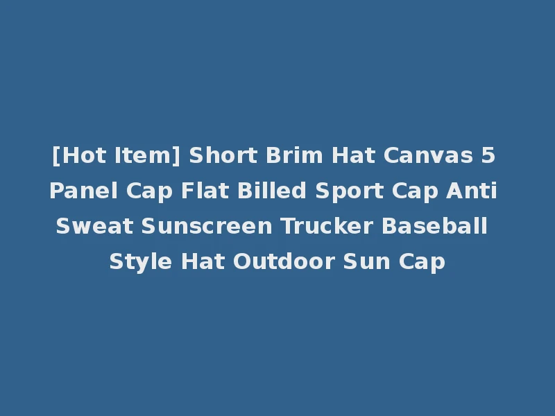 [Hot Item] Short Brim Hat Canvas 5 Panel Cap Flat Billed Sport Cap Anti Sweat Sunscreen Trucker Baseball Style Hat Outdoor Sun Cap