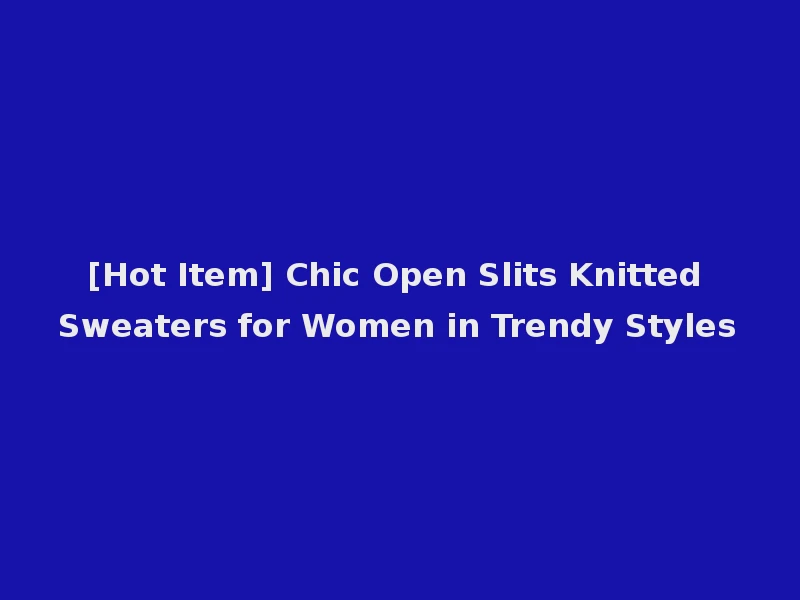 [Hot Item] Chic Open Slits Knitted Sweaters for Women in Trendy Styles