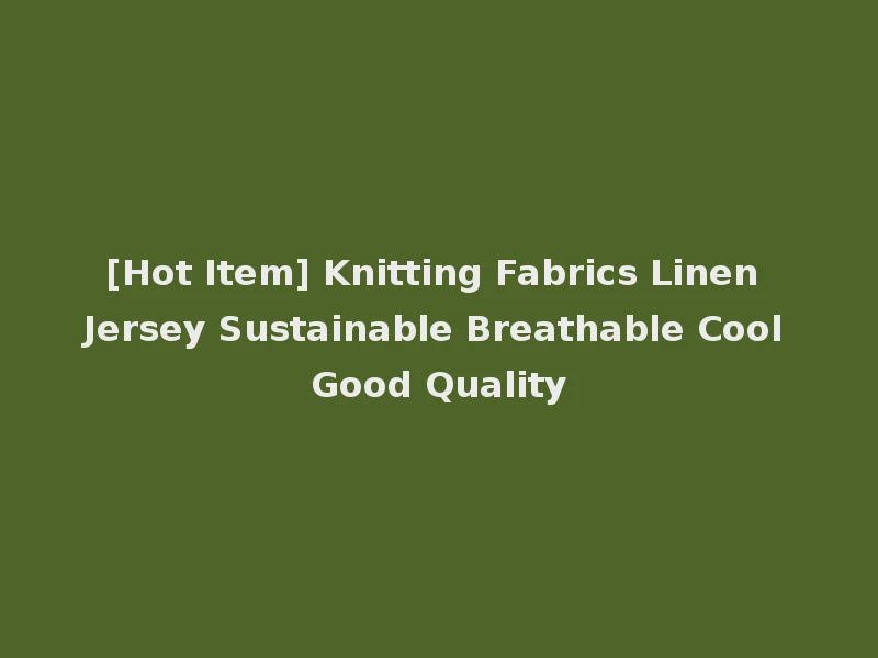 [Hot Item] Knitting Fabrics Linen Jersey Sustainable Breathable Cool Good Quality