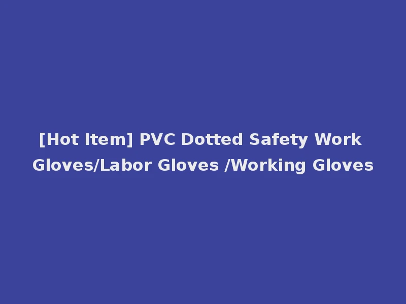 [Hot Item] PVC Dotted Safety Work Gloves/Labor Gloves /Working Gloves