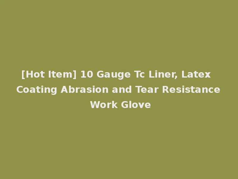 [Hot Item] 10 Gauge Tc Liner, Latex Coating Abrasion and Tear Resistance Work Glove
