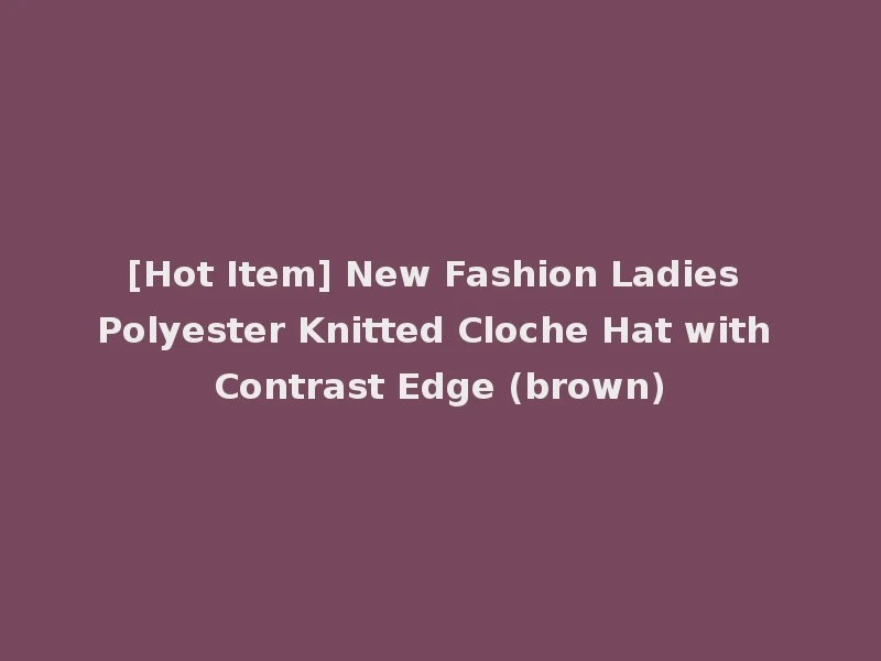 [Hot Item] New Fashion Ladies Polyester Knitted Cloche Hat with Contrast Edge (brown)