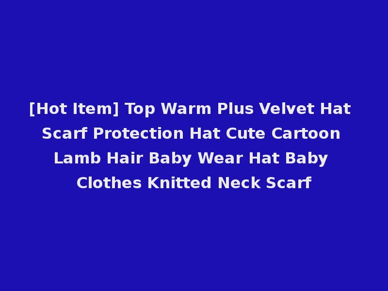 [Hot Item] Top Warm Plus Velvet Hat Scarf Protection Hat Cute Cartoon Lamb Hair Baby Wear Hat Baby Clothes Knitted Neck Scarf