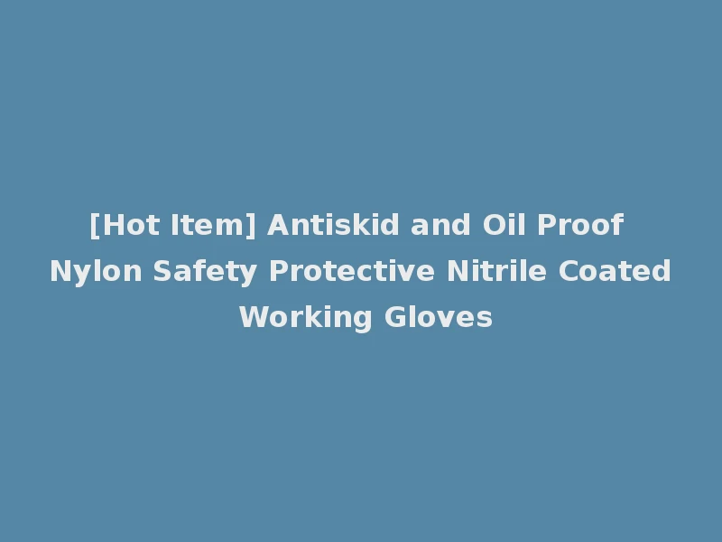 [Hot Item] Antiskid and Oil Proof Nylon Safety Protective Nitrile Coated Working Gloves