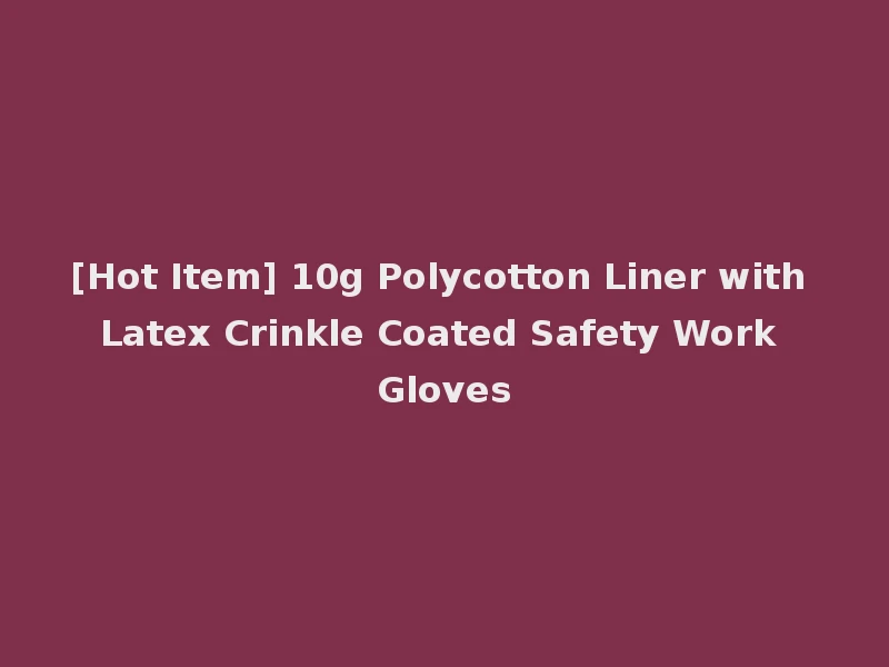 [Hot Item] 10g Polycotton Liner with Latex Crinkle Coated Safety Work Gloves