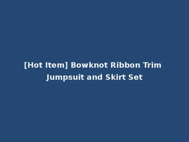 [Hot Item] Bowknot Ribbon Trim Jumpsuit and Skirt Set