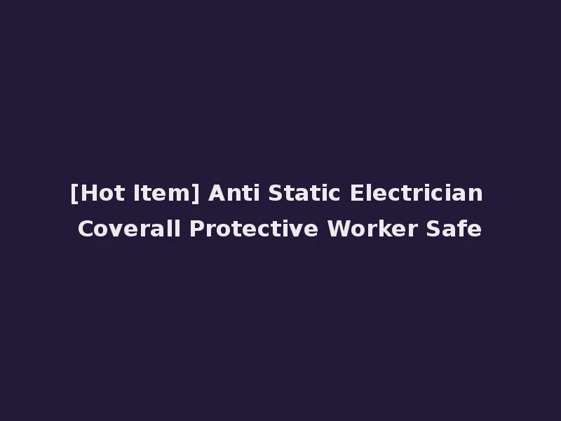 [Hot Item] Anti Static Electrician Coverall Protective Worker Safe