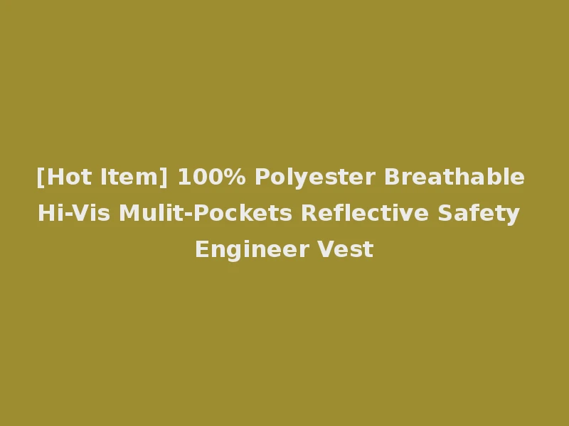 [Hot Item] 100% Polyester Breathable Hi-Vis Mulit-Pockets Reflective Safety Engineer Vest