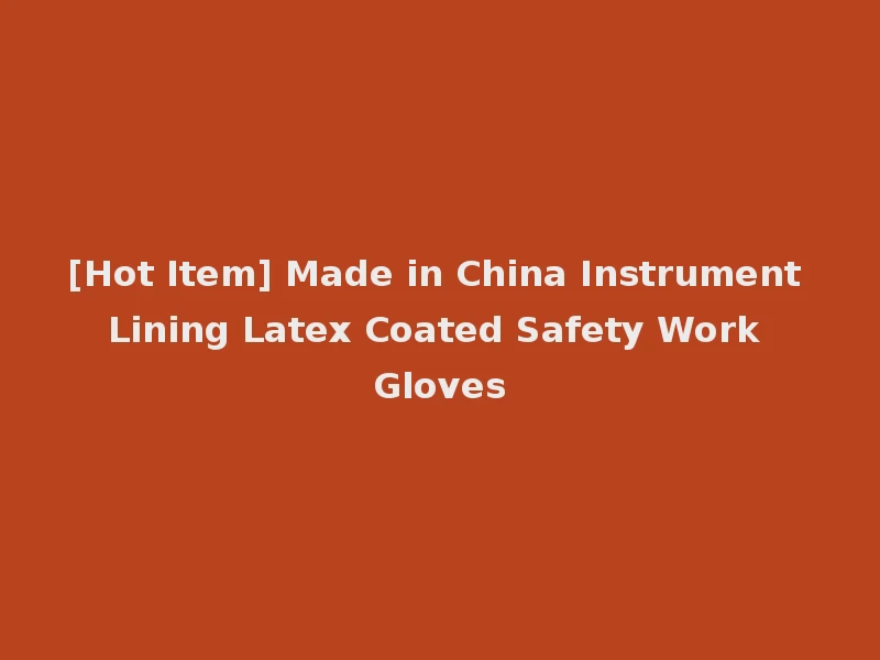 [Hot Item] Made in China Instrument Lining Latex Coated Safety Work Gloves