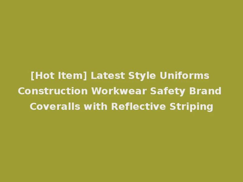 [Hot Item] Latest Style Uniforms Construction Workwear Safety Brand Coveralls with Reflective Striping