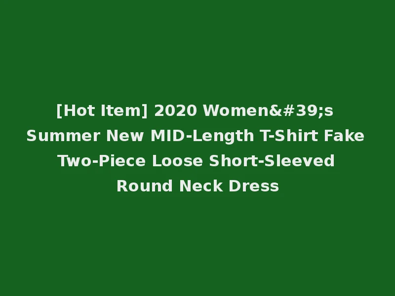 [Hot Item] 2020 Women's Summer New MID-Length T-Shirt Fake Two-Piece Loose Short-Sleeved Round Neck Dress