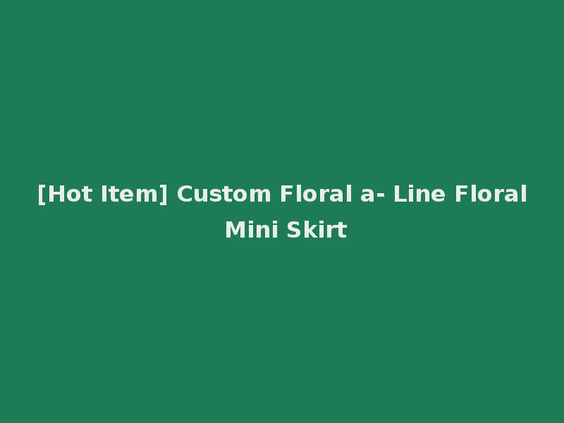 [Hot Item] Custom Floral a- Line Floral Mini Skirt