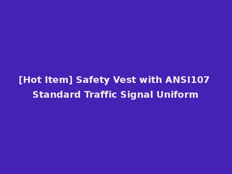 [Hot Item] Safety Vest with ANSI107 Standard Traffic Signal Uniform
