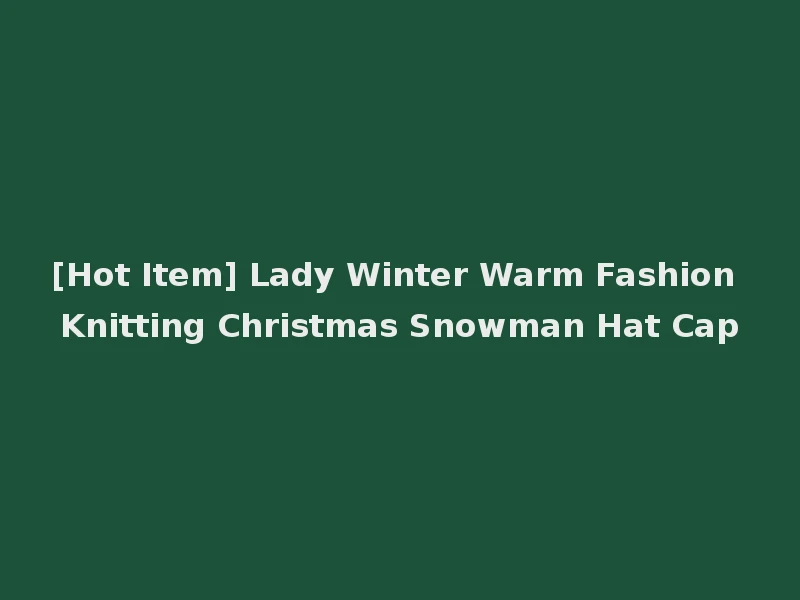 [Hot Item] Lady Winter Warm Fashion Knitting Christmas Snowman Hat Cap